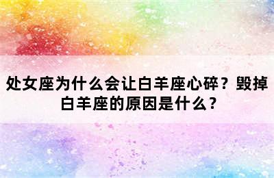 处女座为什么会让白羊座心碎？毁掉白羊座的原因是什么？