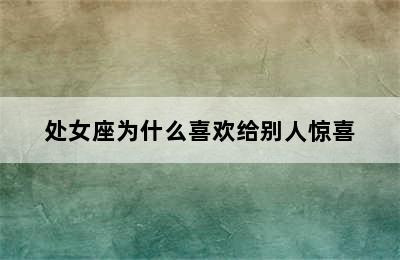 处女座为什么喜欢给别人惊喜