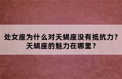 处女座为什么对天蝎座没有抵抗力？天蝎座的魅力在哪里？