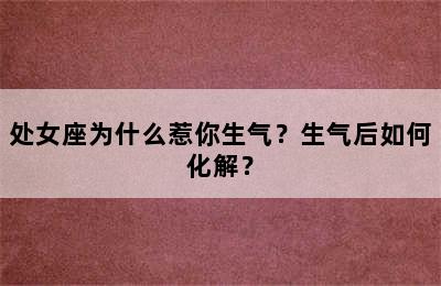 处女座为什么惹你生气？生气后如何化解？