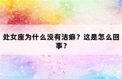处女座为什么没有洁癖？这是怎么回事？