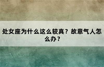 处女座为什么这么较真？故意气人怎么办？