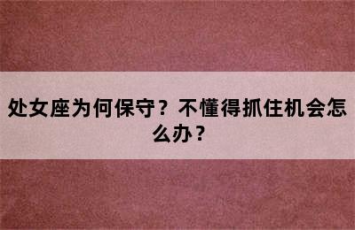 处女座为何保守？不懂得抓住机会怎么办？