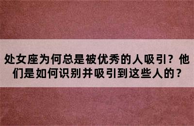 处女座为何总是被优秀的人吸引？他们是如何识别并吸引到这些人的？