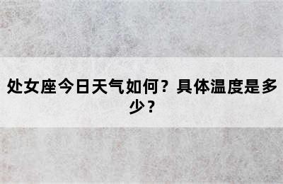处女座今日天气如何？具体温度是多少？