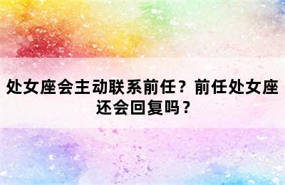 处女座会主动联系前任？前任处女座还会回复吗？