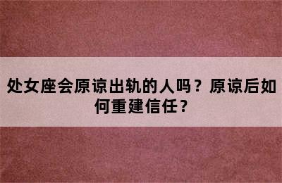 处女座会原谅出轨的人吗？原谅后如何重建信任？