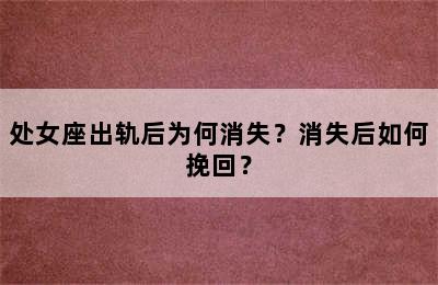 处女座出轨后为何消失？消失后如何挽回？