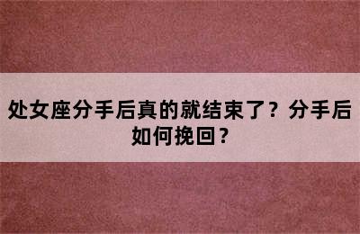 处女座分手后真的就结束了？分手后如何挽回？