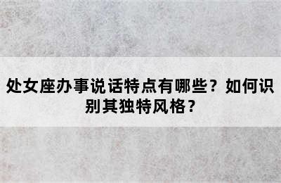 处女座办事说话特点有哪些？如何识别其独特风格？