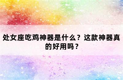 处女座吃鸡神器是什么？这款神器真的好用吗？