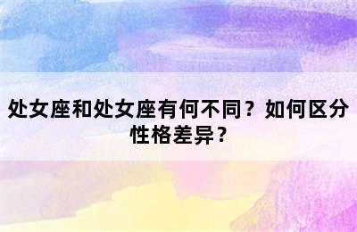 处女座和处女座有何不同？如何区分性格差异？