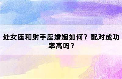 处女座和射手座婚姻如何？配对成功率高吗？