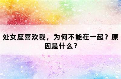 处女座喜欢我，为何不能在一起？原因是什么？