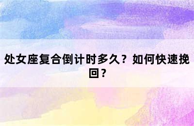 处女座复合倒计时多久？如何快速挽回？