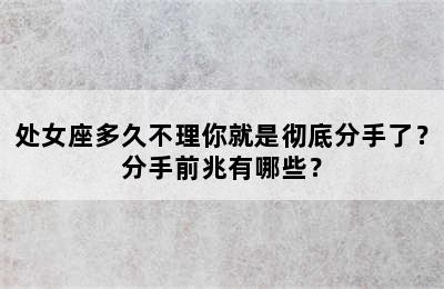 处女座多久不理你就是彻底分手了？分手前兆有哪些？