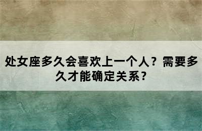 处女座多久会喜欢上一个人？需要多久才能确定关系？