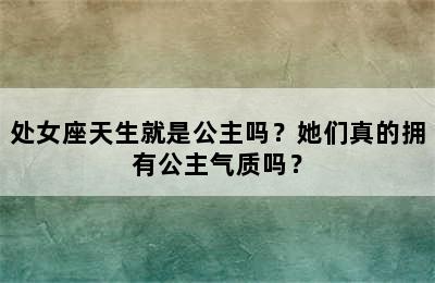 处女座天生就是公主吗？她们真的拥有公主气质吗？