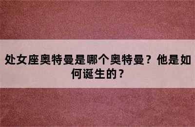 处女座奥特曼是哪个奥特曼？他是如何诞生的？