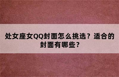 处女座女QQ封面怎么挑选？适合的封面有哪些？