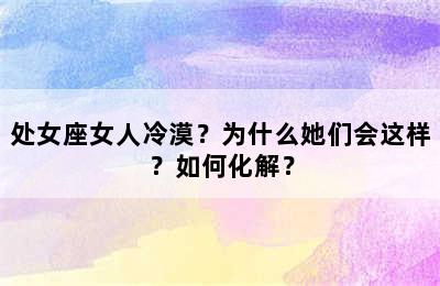 处女座女人冷漠？为什么她们会这样？如何化解？