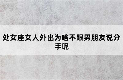 处女座女人外出为啥不跟男朋友说分手呢