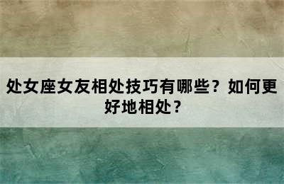 处女座女友相处技巧有哪些？如何更好地相处？