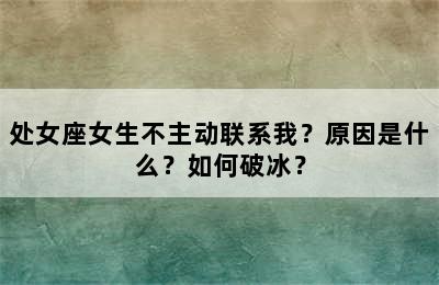 处女座女生不主动联系我？原因是什么？如何破冰？