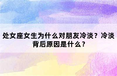 处女座女生为什么对朋友冷淡？冷淡背后原因是什么？