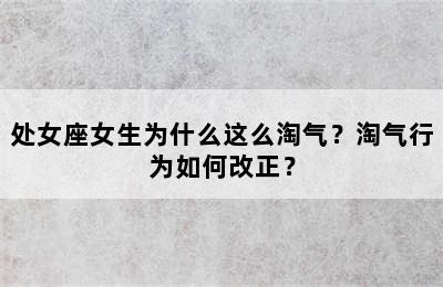 处女座女生为什么这么淘气？淘气行为如何改正？