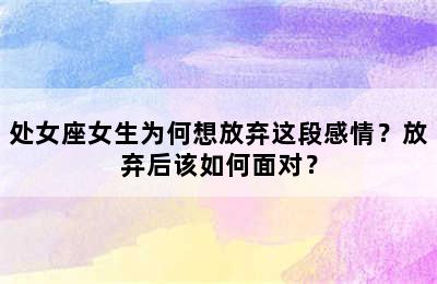 处女座女生为何想放弃这段感情？放弃后该如何面对？