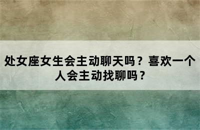处女座女生会主动聊天吗？喜欢一个人会主动找聊吗？