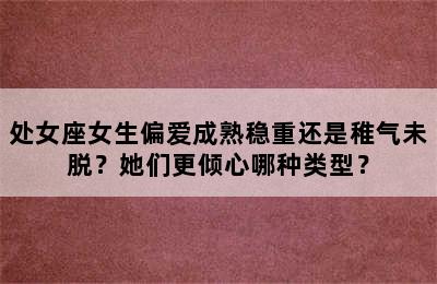 处女座女生偏爱成熟稳重还是稚气未脱？她们更倾心哪种类型？