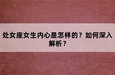 处女座女生内心是怎样的？如何深入解析？