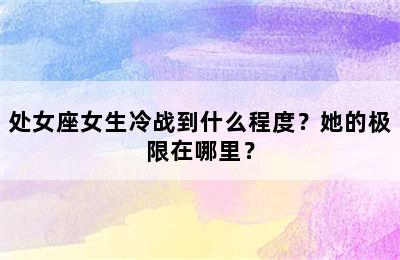 处女座女生冷战到什么程度？她的极限在哪里？