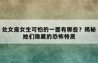 处女座女生可怕的一面有哪些？揭秘她们隐藏的恐怖特质