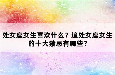 处女座女生喜欢什么？追处女座女生的十大禁忌有哪些？