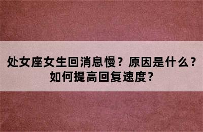 处女座女生回消息慢？原因是什么？如何提高回复速度？