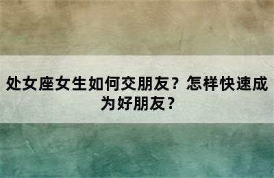 处女座女生如何交朋友？怎样快速成为好朋友？