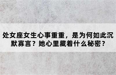 处女座女生心事重重，是为何如此沉默寡言？她心里藏着什么秘密？