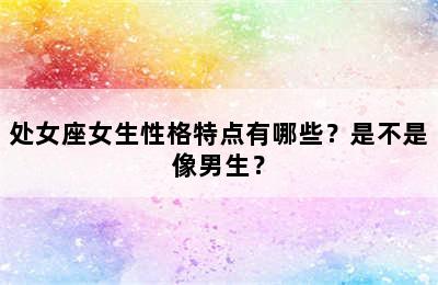 处女座女生性格特点有哪些？是不是像男生？