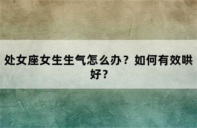 处女座女生生气怎么办？如何有效哄好？