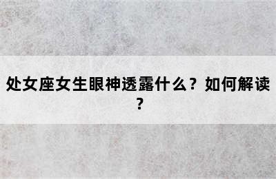 处女座女生眼神透露什么？如何解读？