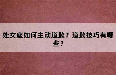 处女座如何主动道歉？道歉技巧有哪些？