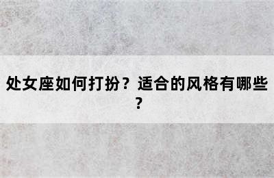 处女座如何打扮？适合的风格有哪些？
