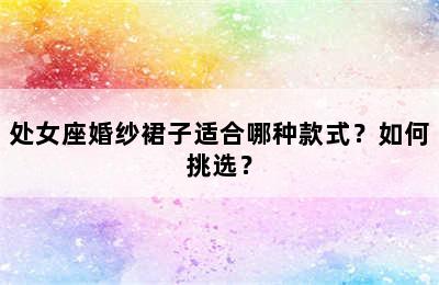 处女座婚纱裙子适合哪种款式？如何挑选？
