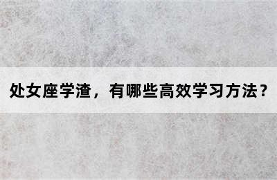 处女座学渣，有哪些高效学习方法？