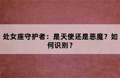处女座守护者：是天使还是恶魔？如何识别？