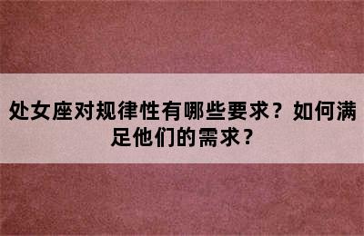 处女座对规律性有哪些要求？如何满足他们的需求？