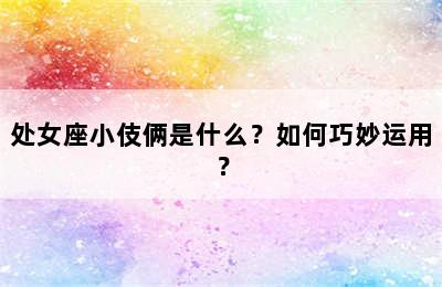 处女座小伎俩是什么？如何巧妙运用？